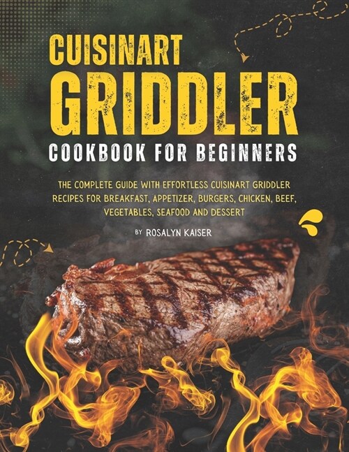 Cuisinart Griddler Cookbook For Beginners: The Complete Guide with Effortless Cuisinart Griddler Recipes for Breakfast, Appetizer, Burgers, Chicken, B (Paperback)