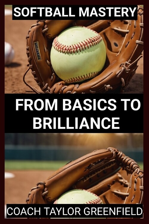 Softball Mastery: From Basics to Brilliance (Paperback)