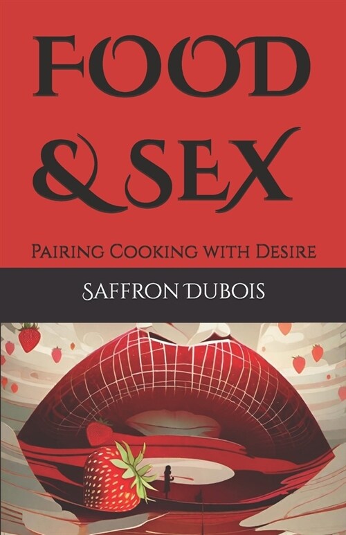 Food & Sex: Pairing Cooking with Desire (Paperback)