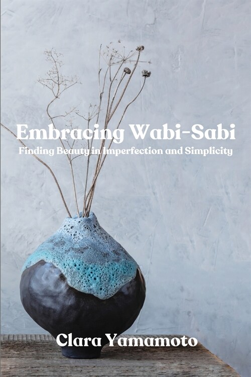 Embracing Wabi-Sabi: Finding Beauty in Imperfection and Simplicity (Paperback)