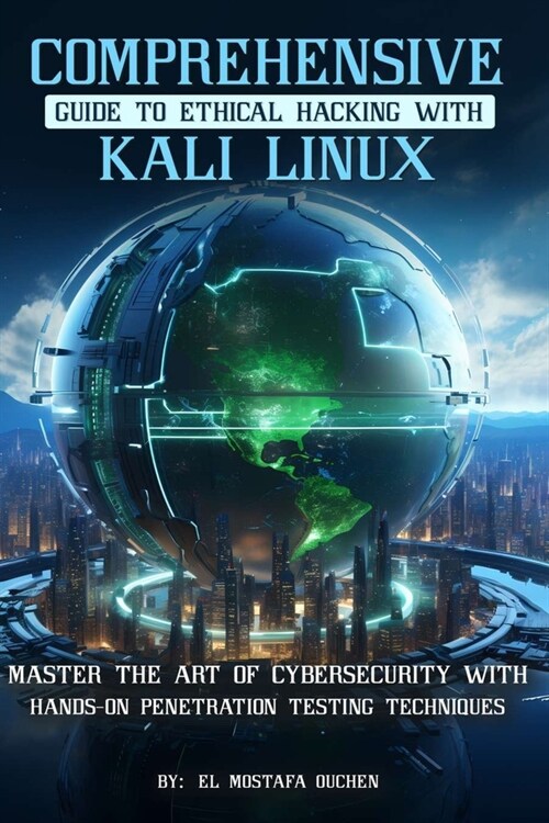 Comprehensive Guide to Ethical Hacking with Kali Linux: Master the art of cybersecurity with hands-on penetration testing techniques (Paperback)