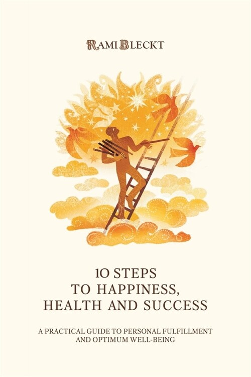 10 Steps to Happiness, Health and Success: A Practical Guide to Personal Fulfillment And Optimum Well-being (Paperback)