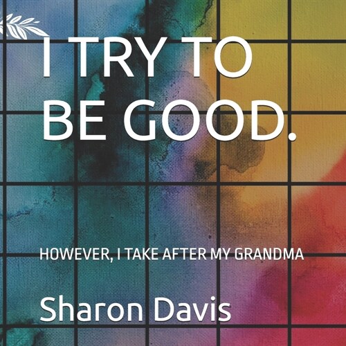 I Try to Be Good.: However, I Take After My Grandma (Paperback)