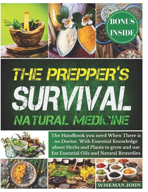 The Preppers Survival Natural Medicine: The Handbook you need When There is no Doctor. With Essential Knowledge about Herbs and Plants to grow and us (Paperback)