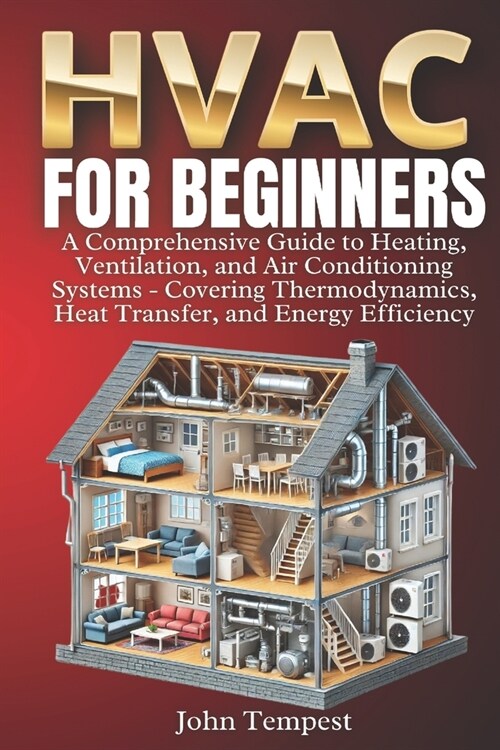 HVAC for Beginners: A Comprehensive Guide to Heating, Ventilation, and Air Conditioning Systems - Covering Thermodynamics, Heat Transfer, (Paperback)
