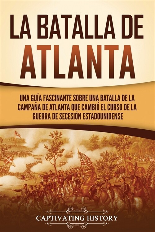 La batalla de Atlanta: Una gu? fascinante sobre una batalla de la campa? de Atlanta que cambi?el curso de la guerra de Secesi? estadounid (Paperback)