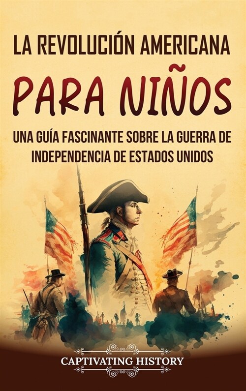 La Revoluci? americana para ni?s: Una gu? fascinante sobre la guerra de Independencia de Estados Unidos (Hardcover)