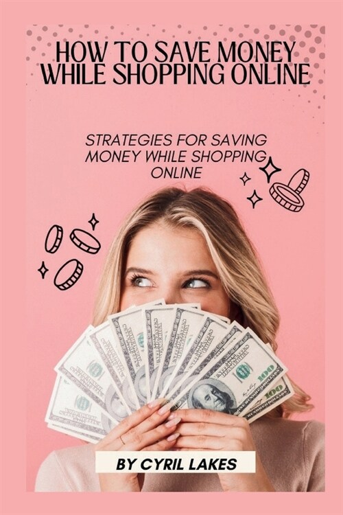 How to Save Money While Shopping Online: Strategies for Saving Money While Shopping Online (Paperback)