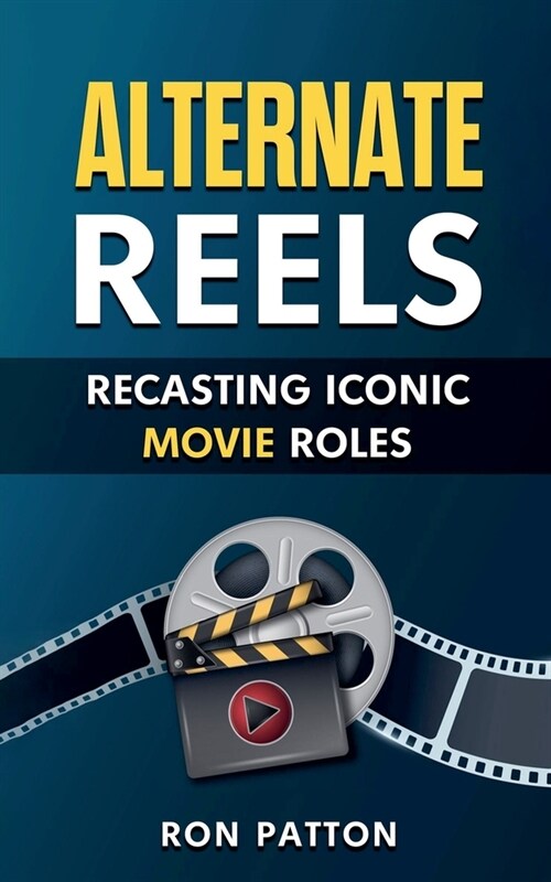 Alternative Reels: Recasting Iconic Movie Roles (Paperback)