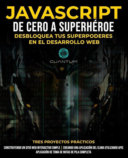 JavaScript de Cero a Superh?oe: Desbloquea tus Superpoderes en el Desarrollo Web: Aprende Desarrollo Web y JavaScript desde Cero para Principiantes (Paperback)