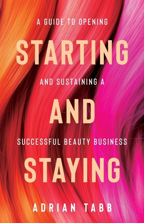 Starting and Staying: A Guide to Opening and Sustaining a Successful Beauty Business (Paperback)