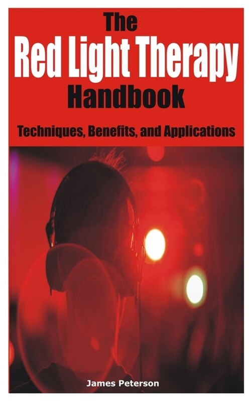 The Red Light Therapy Handbook: Techniques, Benefits, and Applications (Paperback)