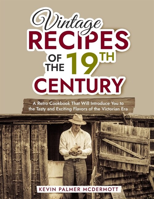 Vintage Recipes of the 19th Century: A Retro Cookbook That Will Introduce You to the Tasty and Exciting Flavors of the Victorian Era (Paperback)