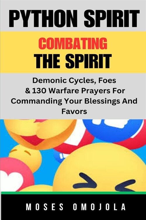 Python Spirit: Combating The Spirit, Demonic Cycles, Foes, & 130 Warfare Prayers For Commanding Your Blessings And Favors (Paperback)