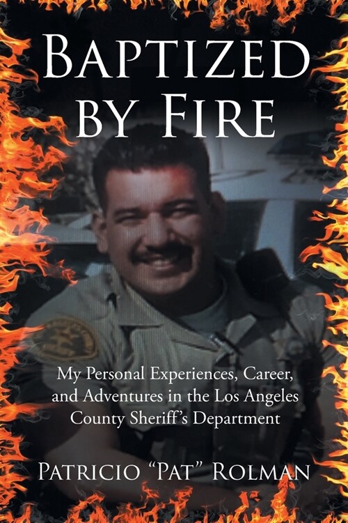 Baptized by Fire: My Personal Experiences, Career, and Adventures in the Los Angeles County Sheriffs Department (Paperback)