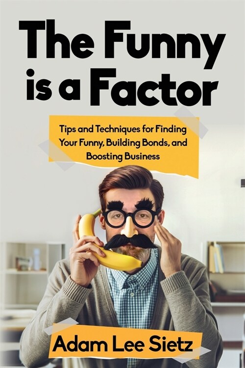 The Funny is a Factor: Tips and Techniques for Finding Your Funny, Building Bonds, and Boosting Business (Paperback)