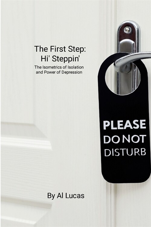 The First Step: Hi Steppin, : The Isometrics of Isolation and Power of Depression (Paperback)