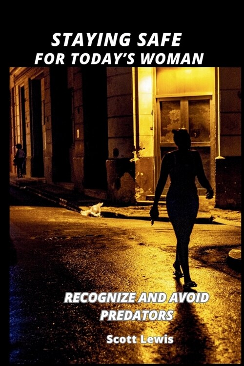 Staying Safe for Todays Woman: Recognize and Avoid Predators (Paperback)