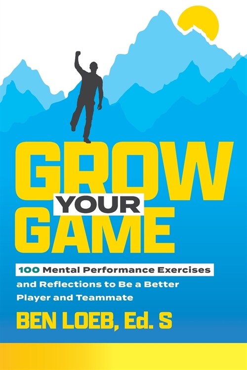 Grow Your Game: 100 Mental Performance Exercises and Reflections to Be a Better Player and Teammate (Paperback)