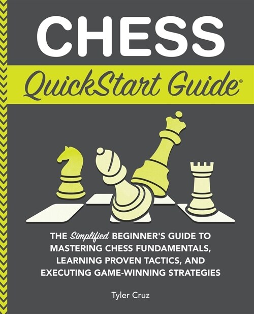 Chess QuickStart Guide: The Simplified Beginners Guide to Mastering Chess Fundamentals, Learning Proven Tactics, and Executing Game Winning S (Paperback)