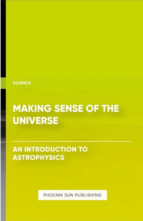 Making Sense of the Universe - An Introduction to Astrophysics (Paperback)