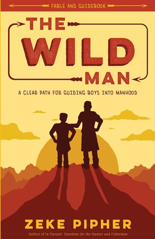 The Wild Man: A Clear Path for Guiding Boys into Manhood (Paperback)