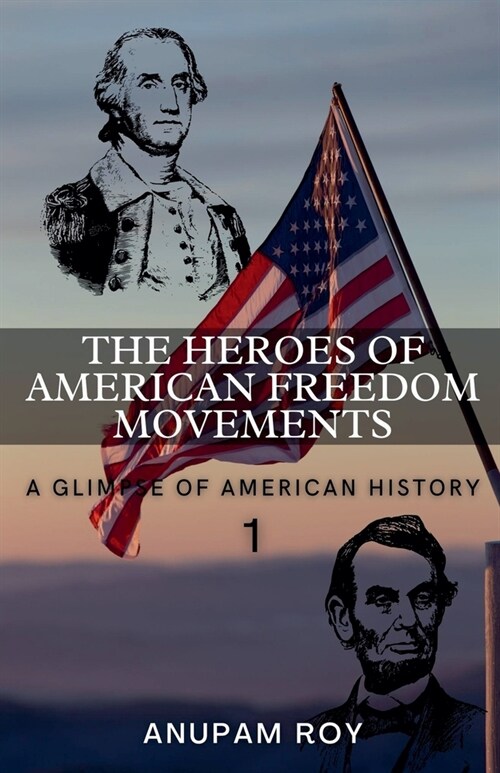 The Heroes of American Freedom Movements: A Glimpse of American History (Paperback)