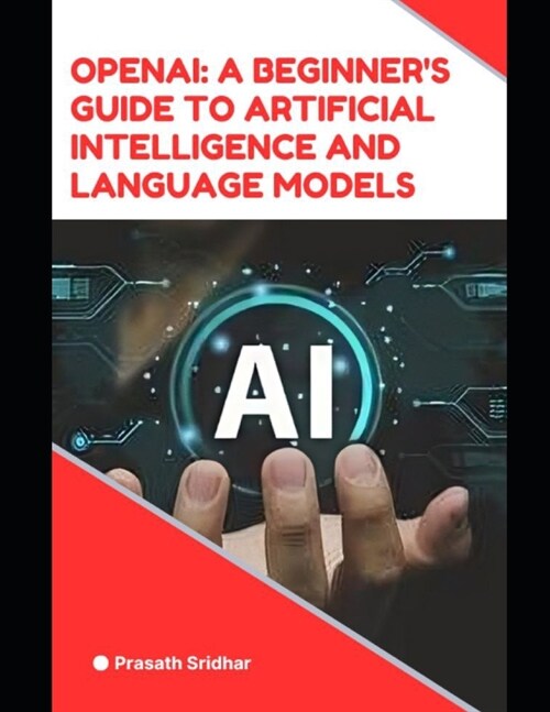 OpenAI: A Beginners Guide to Artificial Intelligence and Language Models: OpenAI: A Beginners Guide to AI and LMs (Paperback)