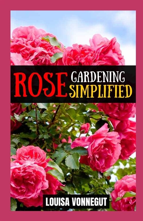 Rose Gardening Simplified: A Beginners Guide to Growing Blooms (Paperback)