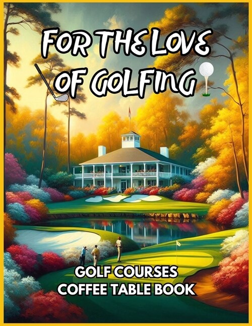 For the Love of Golfing - Golf Courses Coffee Table Book (Paperback)