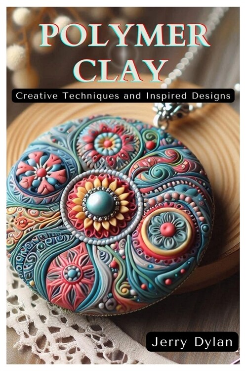 Polymer Clay: Creative Techniques and Inspired Designs (Paperback)
