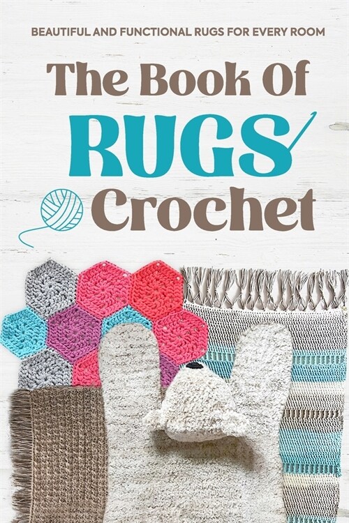 The Book Of Rugs Crochet: Beautiful and Functional Rugs for Every Room: Amigurumi Rug Patterns (Paperback)