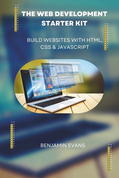 The Web Development Starter Kit: Build Websites with HTML, CSS & JavaScript (Paperback)