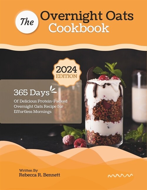 The Overnight Oats Cookbook: 365 Days Of Delicious Protein-Packed Overnight Oats Recipe for Effortless Mornings (Paperback)