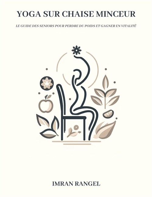 Yoga sur chaise minceur: Le guide des seniors pour perdre du poids et gagner en vitalit? (Paperback)