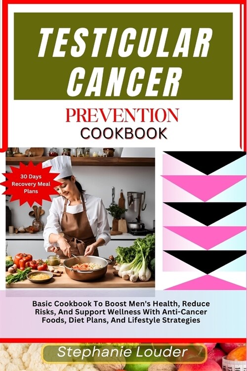 Testicular Cancer Prevention Cookbook: Basic Cookbook To Boost Mens Health, Reduce Risks, And Support Wellness With Anti-Cancer Foods, Diet Plans, An (Paperback)