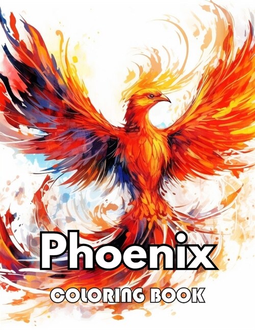 Phoenix Coloring Book for Adults: 100+ New Designs for All Ages Great Gifts for Kids Boys Girls Ages 4-8 8-12 All Fans (Paperback)