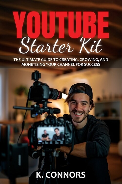 YouTube Starter Kit: The Ultimate Guide to Creating, Growing, and Monetizing Your Channel for Success (Paperback)