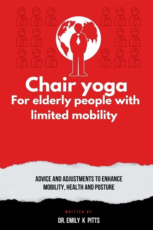 Chair Yoga for Elderly People with Limited Mobility: Advice and Adjustments to Enhance Mobility, Health, and Posture (Paperback)