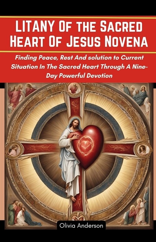 Litany of the Sacred Heart of Jesus Novena: Finding Peace, Rest and Solution to Current Situations in the Sacred Heart Through A Nine-Day Powerful Dev (Paperback)