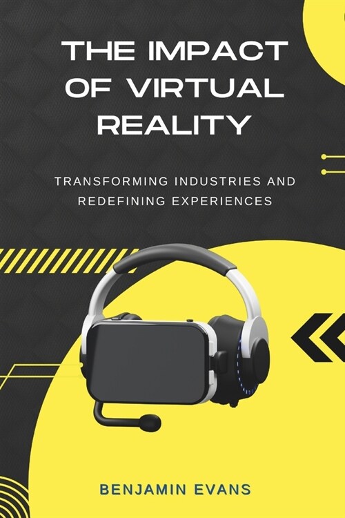 The Impact of Virtual Reality: Transforming Industries and Redefining Experiences (Paperback)