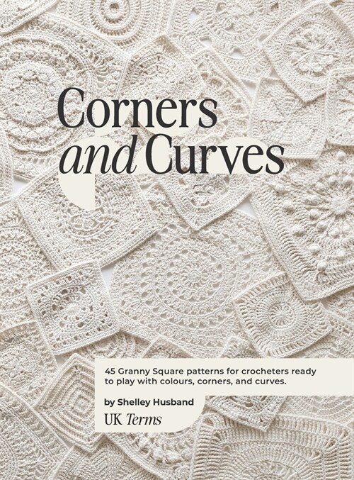 Corners and Curves UK Terms Edition: 45 Granny Square patterns for crocheters ready to play with colours, corners, and curves. (Hardcover)