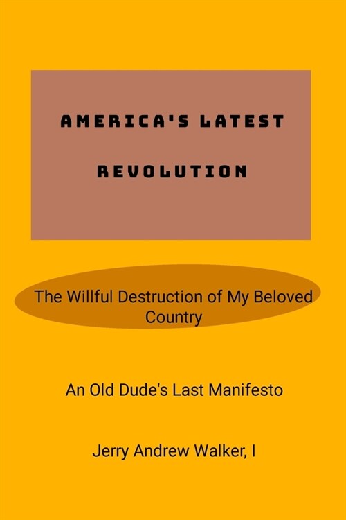 Americas Latest Revolution: The Willful Destruction of My Beloved Country (Paperback)