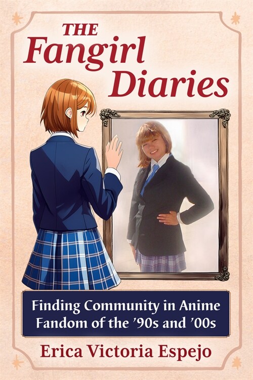 The Fangirl Diaries: Finding Community in Anime Fandom of the 90s and 00s (Paperback)
