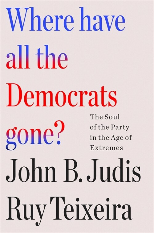 Where Have All the Democrats Gone?: The Soul of the Party in the Age of Extremes (Paperback)