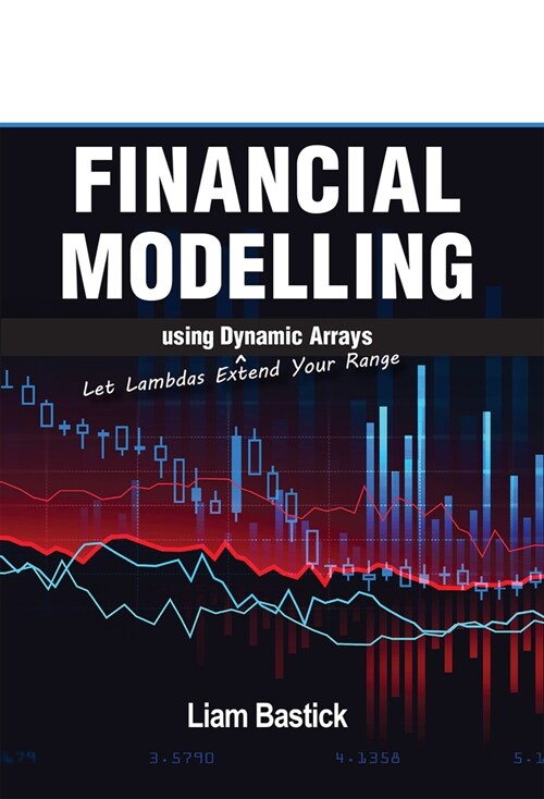 Financial Modelling Using Dynamic Arrays: Let Lambdas Extend Your Range (Paperback)