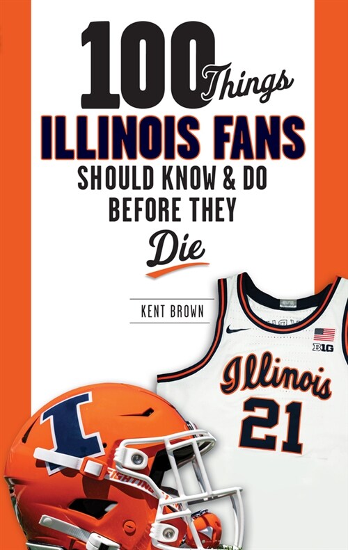 100 Things Illinois Fans Should Know and Do Before They Die (Paperback)