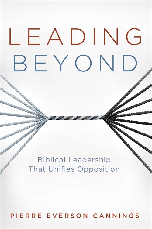 Leading Beyond: Biblical Leadership That Unifies Opposition (Paperback)