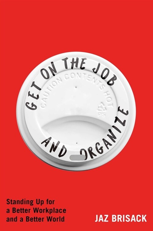 Get on the Job and Organize: The Making of a New Labor Movement (Hardcover)