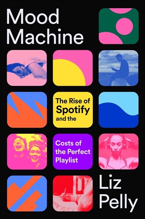 Mood Machine: The Rise of Spotify and the Costs of the Perfect Playlist (Hardcover)